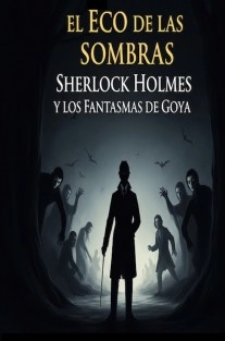 El Eco de las sombras / sherlock holmes y los fantasmas de Goya