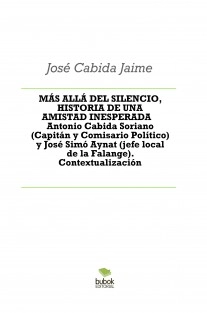 MÁS ALLÁ DEL SILENCIO, HISTORIA DE UNA AMISTAD INESPERADA Antonio Cabida Soriano (Capitán y Comisario Político) y José Simó Aynat (jefe local de la Falange). Contextualización