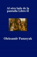Libro Al otro lado de la pantalla Libro II, autor Olekssandr Panasyuk Panasyuk