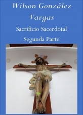 Libro Sacrificio Sacerdotal Segunda Parte, autor Wilson González Vargas