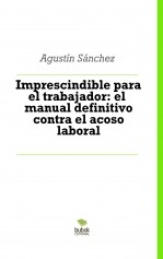 Imprescindible para el trabajador: el manual definitivo contra el acoso laboral