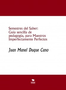 Semestres del Saber: Guía sencilla de pedagogía, para Maestros Imperfectamente Perfectos