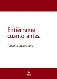 Entiérrame cuanto antes.