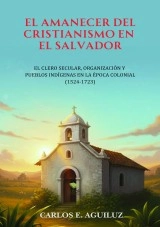 Libro El amanecer del cristianismo en El Salvador, autor Carlos Ernesto Aguiluz Ventura