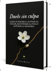 Duelo sin culpa. Cómo superarlo: aliviar el dolor, recuperar la vida y honrar la memoria