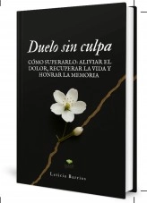 Libro Duelo sin culpa. Cómo superarlo: aliviar el dolor, recuperar la vida y honrar la memoria, autor Leticia Barrios