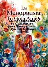 La Menopausia: Tu Guía Amiga para Navegar esta Etapa con Confianza