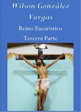 Libro Reino Eucarístico Tercera Parte, autor Wilson González Vargas