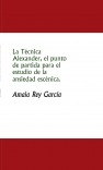 Libro La Técnica Alexander, el punto de partida para el estudio de la ansiedad escénica., autor Amaia Rey García