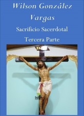Libro Sacrificio Sacerdotal Tercera Parte, autor Wilson González Vargas