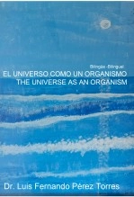 Libro EL UNIVERSO COMO ORGANISMO.THE UNIVERSE AS AN ORGANISM (Edición en español e inglés), autor Luis Perez Torres