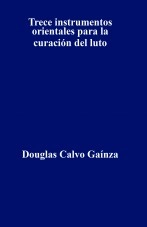 Libro Trece instrumentos orientales para la curación del luto, autor Douglas Calvo Gaínza