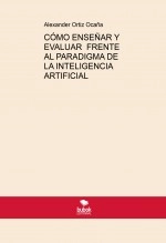 Libro CÓMO ENSEÑAR Y EVALUAR FRENTE AL PARADIGMA DE LA INTELIGENCIA ARTIFICIAL, autor Alexander Ortiz Ocaña