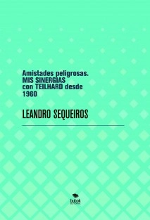 Amistades peligrosas. MIS SINERGIAS con TEILHARD desde 1960