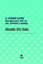 Libro EL CEREBRO ALEGRE Una guía para vivir en paz, armonía y sosiego, autor Alexander Ortiz Ocaña