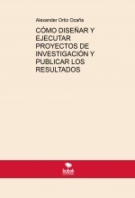 CÓMO DISEÑAR Y EJECUTAR PROYECTOS DE INVESTIGACIÓN Y PUBLICAR LOS RESULTADOS