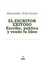 EL ESCRITOR EXITOSO Escribe, publica y vende tu libro