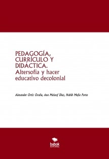 PEDAGOGÍA, CURRÍCULO Y DIDÁCTICA. Altersofía y hacer educativo decolonial