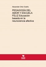 Libro PEDAGOGÍA DEL AMOR Y ESCUELA FELIZ Educación basada en la neurociencia afectiva, autor Alexander Ortiz Ocaña