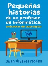 Libro Pequeñas historias de un profesor de informática, autor jalvarezmolina