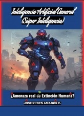 Inteligencia Artificial General (Súper Inteligencia) ¿Amenaza real de Extinción Humana?