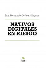 Libro NATIVOS DIGITALES EN RIESGO, autor Luis Fernando Ochoa Vásquez