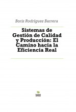 Libro Sistemas de Gestión de Calidad y Producción: El Camino hacia la Eficiencia Real, autor boris1