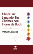 MujerLuz: Sanando Tus Chakras con Flores de Bach