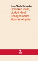 Gobierno ideal, ciudad ideal. Ensayos sobre algunas utopías