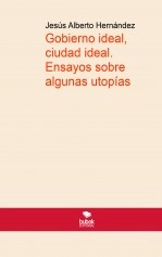 Libro Gobierno ideal, ciudad ideal. Ensayos sobre algunas utopías, autor Jesús Alberto Hernández Reyes