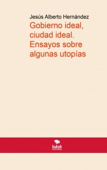 Gobierno ideal, ciudad ideal. Ensayos sobre algunas utopías