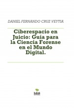 Ciberespacio en Juicio: Guía para la Ciencia Forense en el Mundo Digital.