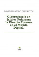 Libro Ciberespacio en Juicio: Guía para la Ciencia Forense en el Mundo Digital., autor DANIEL FERNANDO CRUZ VEYTIA