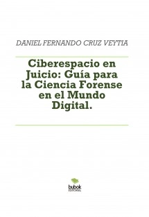Ciberespacio en Juicio: Guía para la Ciencia Forense en el Mundo Digital.