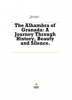 The Alhambra of Granada: A Journey Through History, Beauty and Silence.