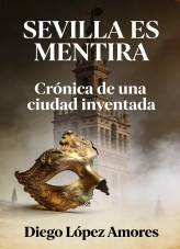 Libro SEVILLA ES MENTIRA, autor DIEGO LÓPEZ AMORES