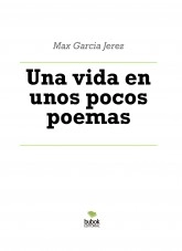 Libro Una vida en unos pocos poemas, autor Max Garcia Jerez