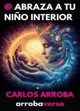 Libro @ ABRAZA A TU NIÑO INTERIOR, autor Carlos Arroba (arrobaverso)