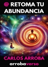 Libro @ RETOMA TU ABUNDANCIA, autor Carlos Arroba (arrobaverso)