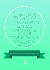 Libro El manejo de Aplicaciones informáticas en Centros Sanitarios del auxiliar administrativo: (Word, Excel, Access), autor libroscientificos
