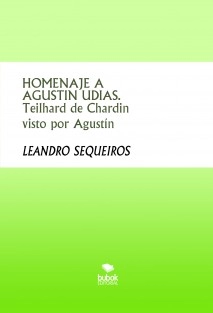 HOMENAJE A AGUSTIN UDIAS. Teilhard de Chardin visto por Agustín