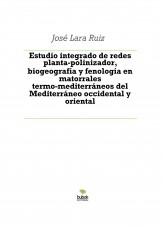 Libro Estudio integrado de redes planta-polinizador, biogeografía y fenología en matorrales termo-mediterráneos del Mediterráneo occidental y oriental, autor ateril
