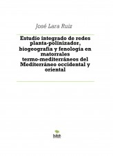 Libro Estudio integrado de redes planta-polinizador, biogeografía y fenología en matorrales termo-mediterráneos del Mediterráneo occidental y oriental, autor ateril