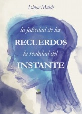 Libro La falsedad de los recuerdos, la realidad del instante, autor einarmnich