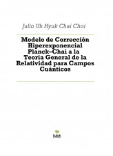 Libro Modelo de Corrección Hiperexponencial Planck–Chai a la Teoría General de la Relatividad para Campos Cuánticos, autor Julio Chai