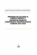 Libro PRUEBAS PROPUESTAS DE ACCESO A GRADO MEDIO Y SUPERIOR ÁMBITO CIENTÍFICO-TECNOLÓGICO CURSOS 2025-2026, autor JOSÉ JOAQUÍN FUENTES MARTÍNEZ