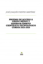 Libro PRUEBAS PROPUESTAS DE ACCESO A GRADO MEDIO Y SUPERIOR ÁMBITO CIENTÍFICO-TECNOLÓGICO CURSOS 2025-2026, autor JOSÉ JOAQUÍN FUENTES MARTÍNEZ