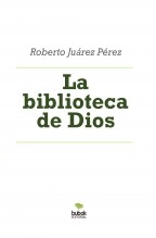 Libro La Biblia: La Biblioteca de Dios, autor Roberto Juárez Pérez