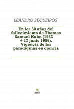 Libro En los 30 años del fallecimiento de Thomas Samuel Kuhn (1922 + 17 junio 1996). Vigencia de los paradigmas en ciencia, autor LEANDRO SEQUEIROS SAN ROMAN