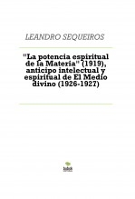 Libro "La potencia espiritual de la Materia" (1919), anticipo intelectual y espiritual de El Medio divino (1926-1927), autor LEANDRO SEQUEIROS SAN ROMAN